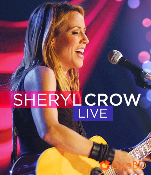 Sheryl Crow – Live (2008) BD蓝光原盘 27.6G_Blu-ray_BDMV_BDISO_