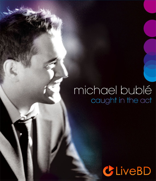 Michael Buble – Caught In the Act (2009) BD蓝光原盘 23.1G_Blu-ray_BDMV_BDISO_