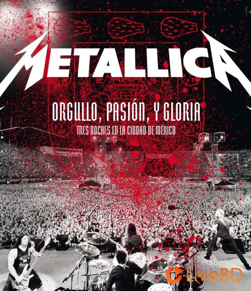 Metallica – Orgullo Pasion Y Gloria : Tres Noches en Mexico (2009) BD蓝光原盘 37.7G_Blu-ray_BDMV_BDISO_