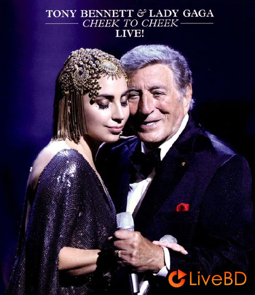 Tony Bennett & Lady Gaga – Cheek To Cheek Live (2014) BD蓝光原盘 22.1G_Blu-ray_BDMV_BDISO_