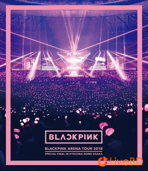 BLACKPINK ARENA TOUR 2018 SPECIAL FINAL IN KYOCERA DOME OSAKA (2019) BD蓝光原盘 25.1G_Blu-ray_BDMV_BDISO_