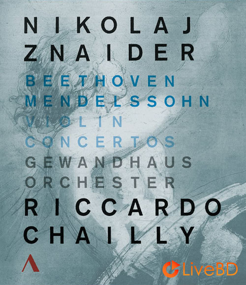 Riccardo Chailly & Nikolaj Znaider – Beethoven & Mendelssohn Violin Concertos (2016) BD蓝光原盘 21.9G_Blu-ray_BDMV_BDISO_