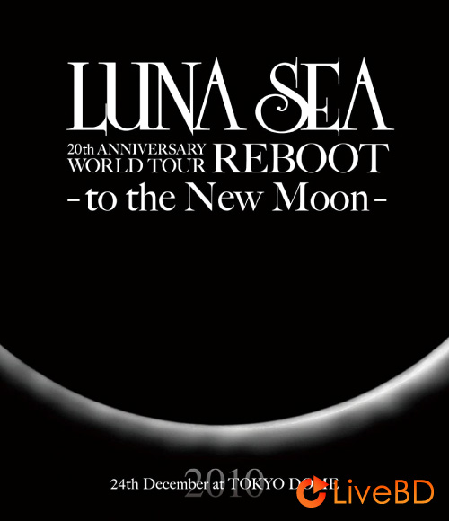 LUNA SEA 20th ANNIVERSARY WORLD TOUR REBOOT -to the New Moon- (2011) BD蓝光原盘 43.2G_Blu-ray_BDMV_BDISO_