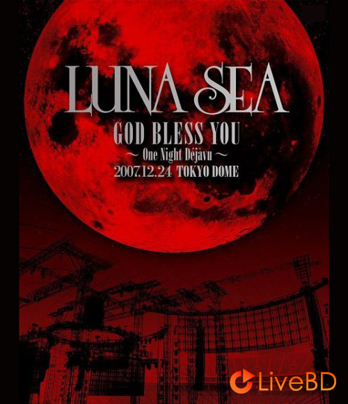 LUNA SEA GOD BLESS YOU～One Night Dejavu～2007.12.24 TOKYO DOME (2008) BD蓝光原盘 41.7G_Blu-ray_BDMV_BDISO_