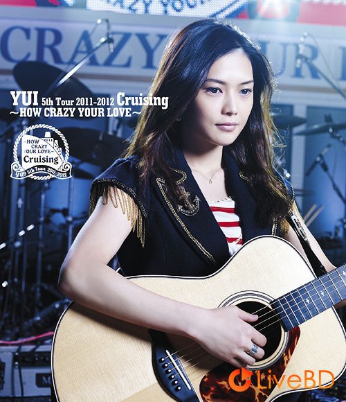 YUI 5th Tour 2011-2012 Cruising～HOW CRAZY YOUR LOVE～(2012) BD蓝光原盘 37.2G_Blu-ray_BDMV_BDISO_