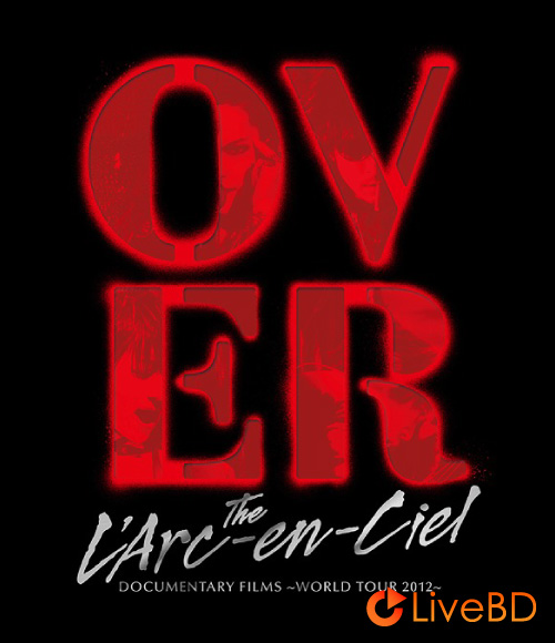 L′Arc～en～Ciel DOCUMENTARY FILMS～WORLD TOUR 2012～「Over The L′Arc-en-Ciel」(2015) BD蓝光原盘 28.7G_Blu-ray_BDMV_BDISO_