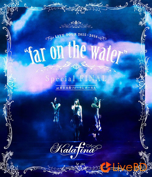 Kalafina LIVE TOUR 2015～2016“far on the water”Special Final (2016) BD蓝光原盘 43.7G_Blu-ray_BDMV_BDISO_