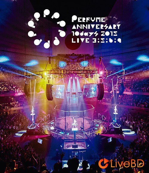 电音香水 Perfume Anniversary 10days 2015 PPPPPPPPPP「LIVE 3 : 5 : 6 : 9」[初回限定盤] (2BD) (2016) BD蓝光原盘 55.1G_Blu-ray_BDMV_BDISO_