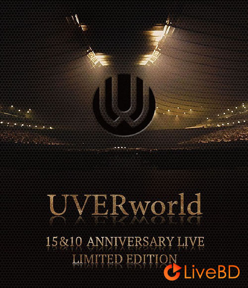UVERworld 15&10 Anniversary Live LIMITED EDITION (2BD) (2016) BD蓝光原盘 82.1G_Blu-ray_BDMV_BDISO_