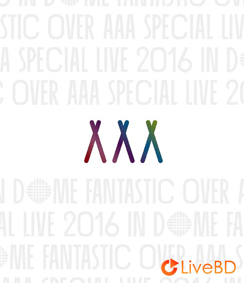 AAA Special Live 2016 in Dome -FANTASTIC OVER- (2017) BD蓝光原盘 42.7G_Blu-ray_BDMV_BDISO_