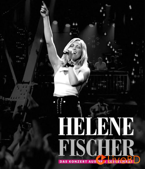 Helene Fischer – Das Konzert Aus Dem Kesselhaus (2017) BD蓝光原盘 37.9G_Blu-ray_BDMV_BDISO_