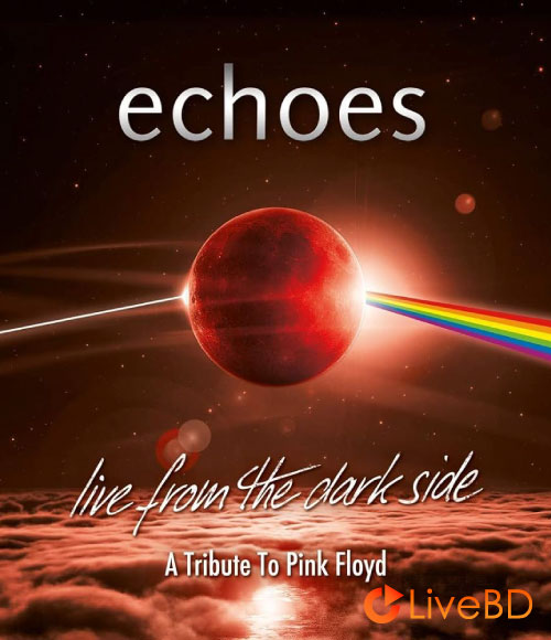 VA – Echoes : Live From The Dark Side A Tribute To Pink Floyd (2018) BD蓝光原盘 21.8G_Blu-ray_BDMV_BDISO_