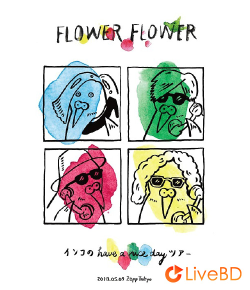 FLOWER FLOWER インコの have a nice day ツアー 2018.05.09 Zepp Tokyo (2018) BD蓝光原盘 41.6G_Blu-ray_BDMV_BDISO_