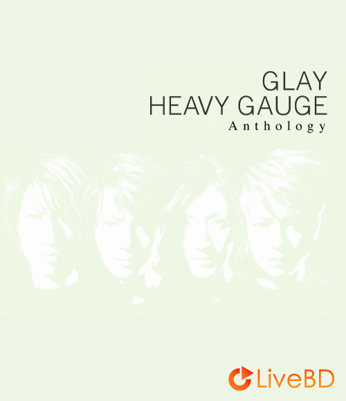 GLAY HEAVY GAUGE Anthology (2019) BD蓝光原盘 42.3G_Blu-ray_BDMV_BDISO_