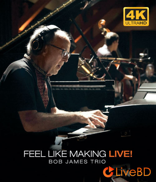 Bob James Trio – Feel Like Making LIVE! (2022) 4K蓝光原盘 82.2G_Blu-ray_BDMV_BDISO_