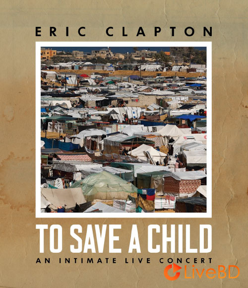 Eric Clapton – To Save A Child : An Intimate Live Concert (2024) BD蓝光原盘 22.1G_Blu-ray_BDMV_BDISO_