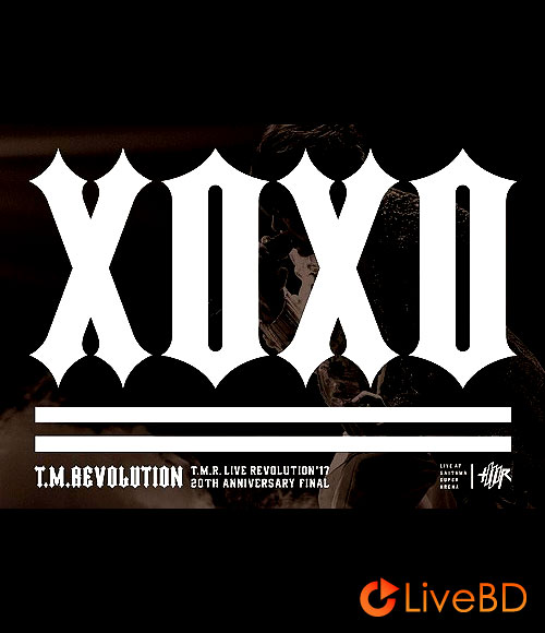 T.M.Revolution T.M.R. LIVE REVOLUTION ′17 -20th Anniversary FINAL at Saitama Super Arena- (2018) BD蓝光原盘 45.4G