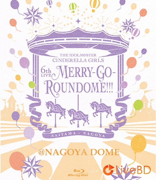 THE IDOLM@STER CINDERELLA GIRLS 6thLIVE MERRY-GO-ROUNDOME!!! @NAGOYA DOME (5BD) (2019) BD蓝光原盘 179.2G_Blu-ray_BDMV_BDISO_