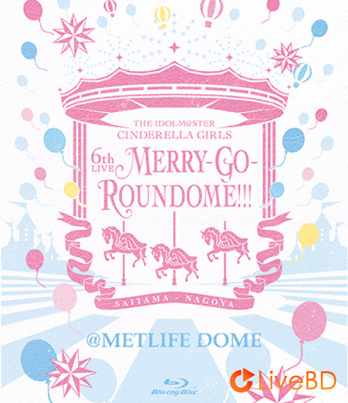 THE IDOLM@STER CINDERELLA GIRLS 6thLIVE MERRY-GO-ROUNDOME!!! @METLIFE DOME (5BD) (2019) BD蓝光原盘 172.2G_Blu-ray_BDMV_BDISO_