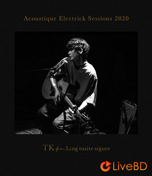 TK from 凛として時雨 Acoustique Electrick Sessions 2020 [完全生産限定盤] (2021) BD蓝光原盘 20.9G
