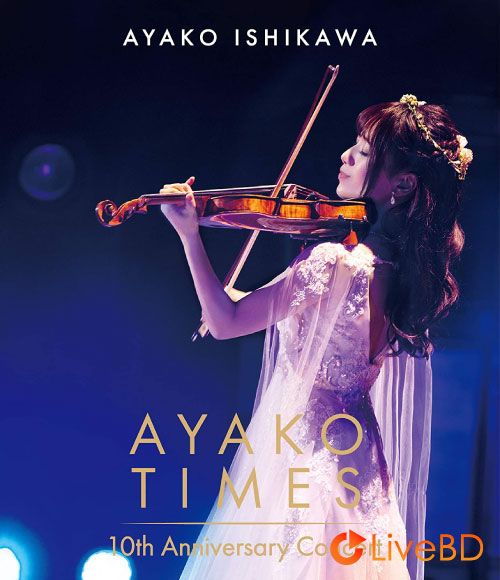 石川綾子 AYAKO TIMES 10th Anniversary Concert (2021) BD蓝光原盘 19.9G_Blu-ray_BDMV_BDISO_ 石川綾子 AYAKO TIMES 10th Anniversary Concert (2021) BD蓝光原盘 19.9G_Blu-ray_BDMV_BDISO_