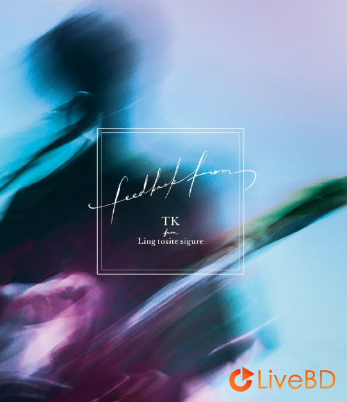 TK from 凛として時雨 feedback from [完全生産限定盤] (2022) BD蓝光原盘 42.9G_Blu-ray_BDMV_BDISO_